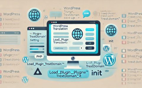 WordPress 6.7 翻译加载问题解决教程：避免过早调用 load_plugin_textdomain()